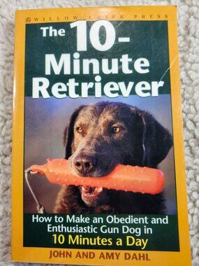 The 10-Minute Retriever John and Amy Dahl Paperback Dog Training Hunting Guide